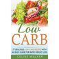 Low Carb: 77 Delicious Low Carb Recipes with an Easy Guide for Rapid Weight Loss - Hardcover