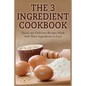 The 3 Ingredient Cookbook: Quick and Delicious Recipes Made with Three Ingredients or Less - Paperback
