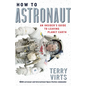 How to Astronaut: An Insider's Guide to Leaving Planet Earth - Hardcover