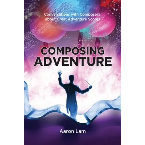 Composing Adventure: Conversations with Composers about Great Adventure Scores - Paperback