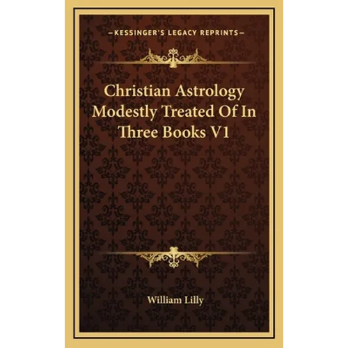 Christian Astrology Modestly Treated Of In Three Books V1 - Hardcover