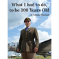 What I had to do, to be 100 Years Old - Hardcover