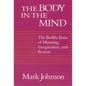 The Body in the Mind: The Bodily Basis of Meaning, Imagination, and Reason - Paperback