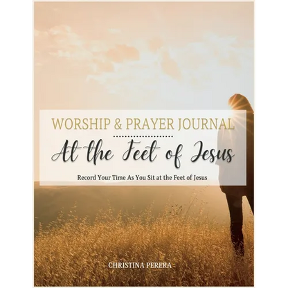 At the Feet of Jesus Worship & Prayer Journal: Worship & Prayer Journal: Record Your Time As You Sit at the Feet of Jesus. - Paperback