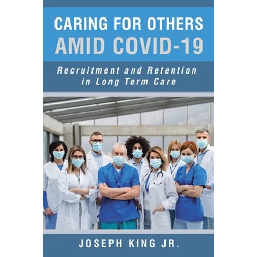 Caring for Others Amid Covid-19: Recruitment and Retention in Long Term Care - Paperback