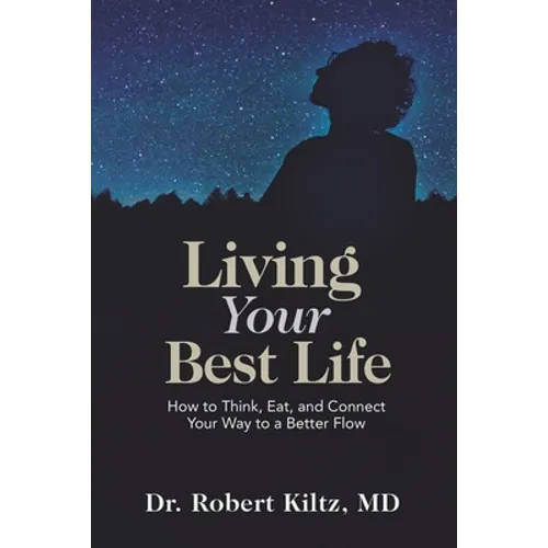 Living Your Best Life: How to Think, Eat, and Connect Your Way to a Better Flow - Paperback