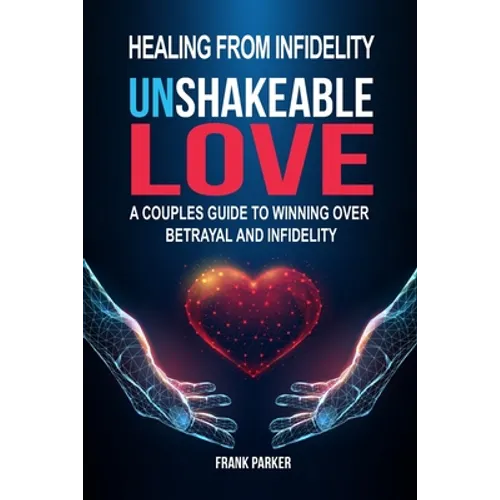 Unshakeable Love: A Couples Guide to Winning Over Betrayal and Infidelity - Paperback