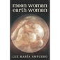 Moon Woman Earth Woman: An Exploration of your Feminine Universe - Paperback