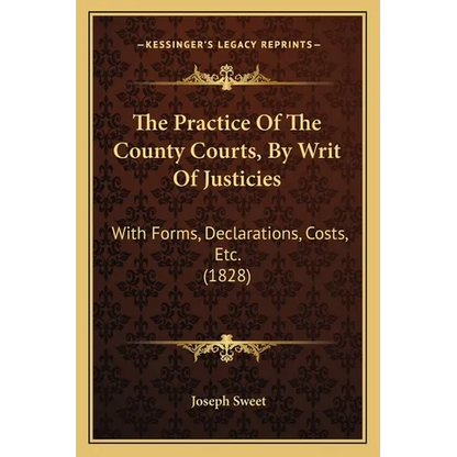 The Practice Of The County Courts, By Writ Of Justicies: With Forms, Declarations, Costs, Etc. (1828) - Paperback