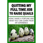 Quitting My Full Time Job To Raise Quails: How I Made A Fortune And What You Can Learn From My Experience - Paperback
