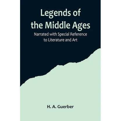 Legends of the Middle Ages; Narrated with Special Reference to Literature and Art - Paperback