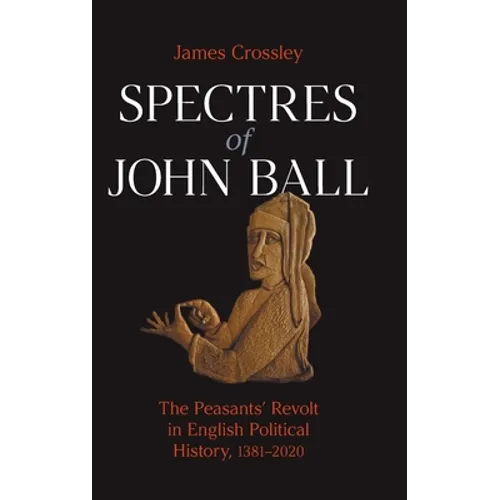 Spectres of John Ball: The Peasants' Revolt in English Political History, 1381-2020 - Hardcover