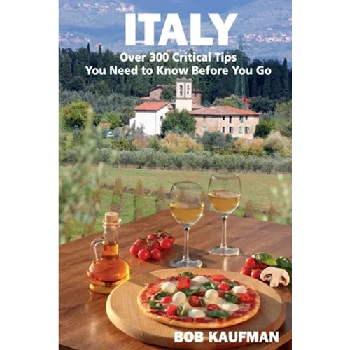 ITALY Over 300 Critical Tips You Need to Know Before You Go - Paperback