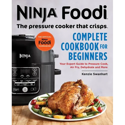 The Official Ninja Foodi: The Pressure Cooker That Crisps: Complete Cookbook for Beginners: Your Expert Guide to Pressure Cook, Air Fry, Dehydrate, an - Paperback