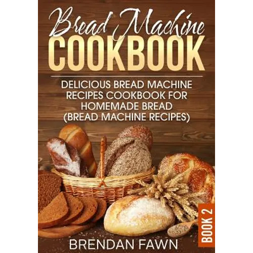 Bread Machine Cookbook: Delicious Bread Machine Recipes Cookbook for Homemade Bread (Bread Machine Recipes) - Paperback