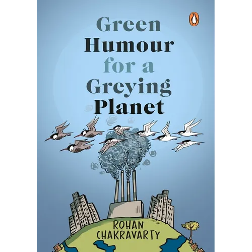 Green Humour for a Greying Planet (Amazingly Evocative Cartoons on Environment and Ecology by Renowned Cartoonist Rohan Chakravarty) - Paperback