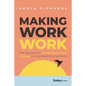 Making Work Work: The Solution for Bringing Positive Change to Any Work Environment - Hardcover