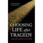 Choosing Life After Tragedy: An Experience-Based Theological Journey - Hardcover