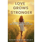 Love Grows Stronger: A Journey of Healing, Faith, and the Ever-Deepening Love of God - Hardcover