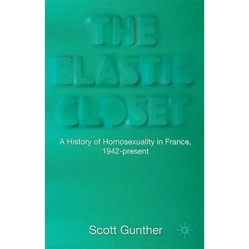 The Elastic Closet: A History of Homosexuality in France, 1942-Present - Hardcover