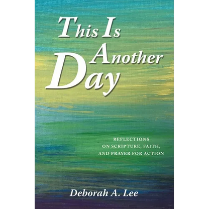 This Is Another Day: Reflections on Scripture, Faith, and Prayer for Action - Paperback