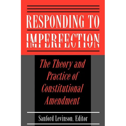 Responding to Imperfection: The Theory and Practice of Constitutional Amendment - Paperback