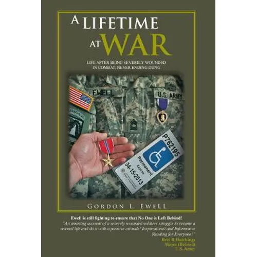 A Lifetime at War: Life After Being Severely Wounded in Combat, Never Ending Dung - Hardcover