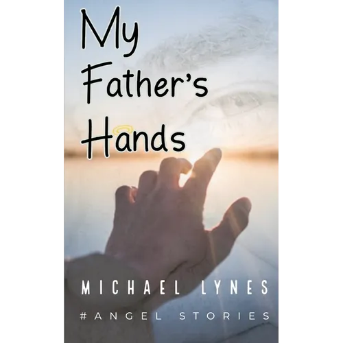 My Father's Hands: Dedicated to my Father: Dying Young - coping with the death of a parent - love between a father and a son - Paperback