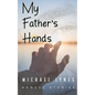 My Father's Hands: Dedicated to my Father: Dying Young - coping with the death of a parent - love between a father and a son - Paperback