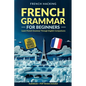 French Grammar For Beginners - Learn French Grammar Through English Comparisons - Paperback