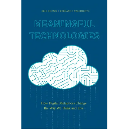 Meaningful Technologies: How Digital Metaphors Change the Way We Think and Live - Paperback
