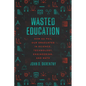 Wasted Education: How We Fail Our Graduates in Science, Technology, Engineering, and Math - Hardcover