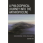 A Philosophical Journey Into the Anthropocene: Discovering Terra Incognita - Hardcover