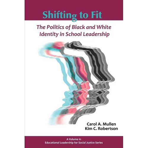 Shifting to Fit: The Politics of Black and White Identity in School Leadership - Paperback