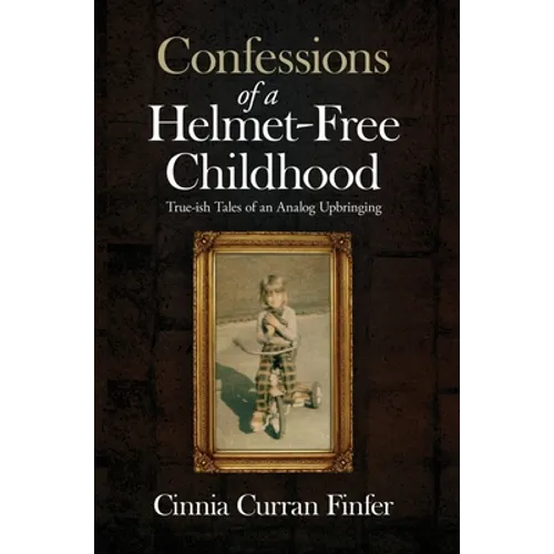 Confessions of a Helmet-Free Childhood: True-ish Tales of an Analog Upbringing - Hardcover