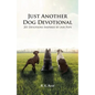 Just Another Dog Devotional: 201 Devotions Inspired by Our Pups - Paperback