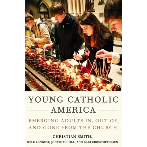 Young Catholic America: Emerging Adults In, Out Of, and Gone from the Church - Hardcover