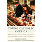 Young Catholic America: Emerging Adults In, Out Of, and Gone from the Church - Hardcover