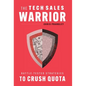 The Tech Sales Warrior: Battle-Tested Strategies to Crush Quota - Hardcover