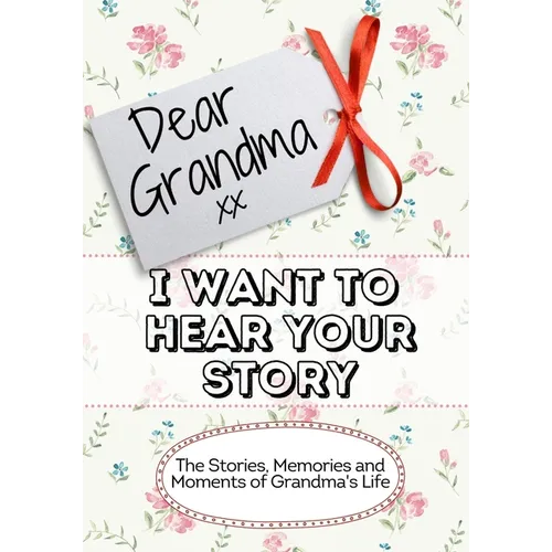 Dear Grandma, I Want To Hear Your Story: The Stories, Memories and Moments of Grandma's Life - Paperback