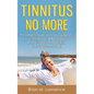 Tinnitus No More: The Complete Guide On Tinnitus Symptoms, Causes, Treatments, & Natural Tinnitus Remedies to Get Rid of Ringing in Ears Once and for - Paperback