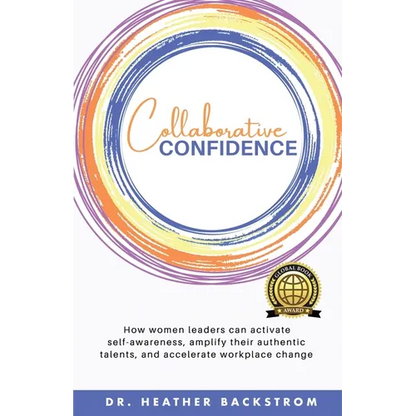 Collaborative Confidence: How women leaders can activate self-awareness, amplify their authentic talents, and accelerate workplace change - Paperback