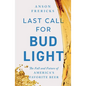 Last Call for Bud Light: The Fall and Future of America's Favorite Beer - Hardcover