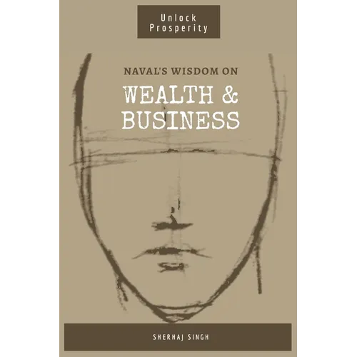 Naval's Wisdom on Wealth & Business: Mastering the Art of Wealth: Insights from Naval Ravikant - Paperback