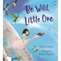 Be Wild, Little One - Hardcover