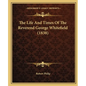 The Life And Times Of The Reverend George Whitefield (1838) - Paperback