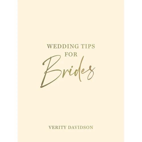 Wedding Tips for Brides: Helpful Tips, Smart Ideas and Disaster Dodgers for a Stress-Free Wedding Day - Hardcover