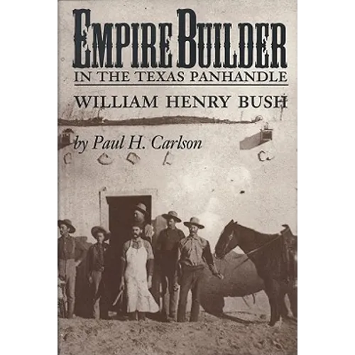 Empire Builder in the Texas Panhandle: William Henry Bush - Paperback
