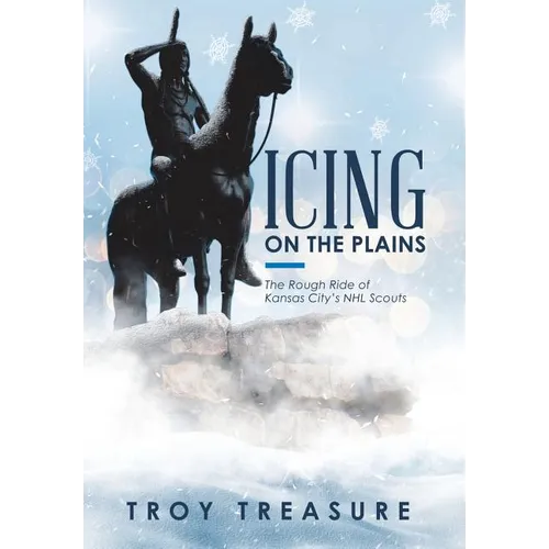 Icing on the Plains: The Rough Ride of Kansas City's NHL Scouts - Hardcover