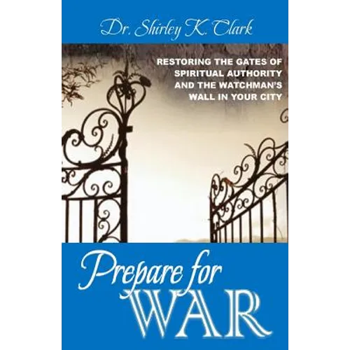 Prepare For War: Restoring the gates of spiritual authority and the watchman's wall in your city - Paperback